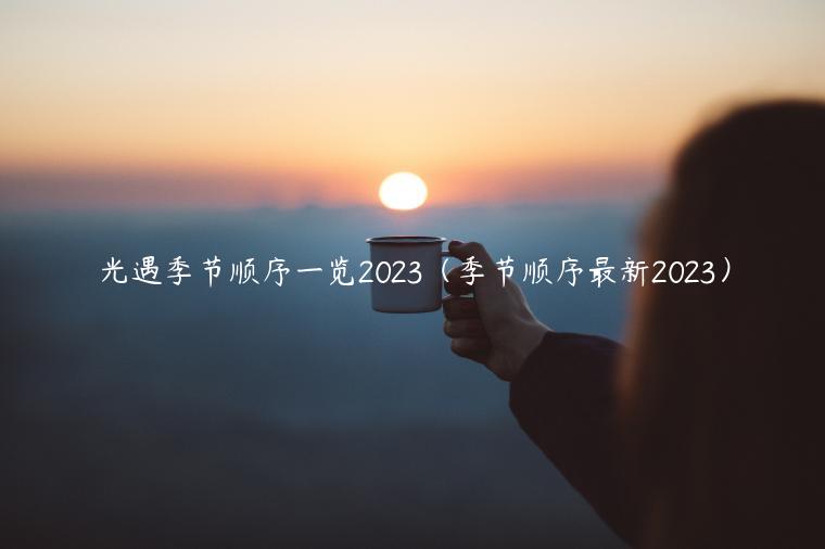 光遇季节顺序一览2023（季节顺序最新2023）